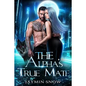 Snow, Jaymin The Alpha's True Mate: A Secret Baby Fated Mate Werewolf Shifter Romance (The Rejection Series) Snow, Jaymin The Alpha's True Mate: A Secret Baby Fated Mate Werewolf Shifter Romance (The Rejection Series)