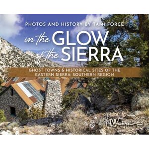 Force, Tami In the Glow of the Sierra: Ghost Towns & Historical Sites of the Eastern Sierra: Southern Region Force, Tami In the Glow of the Sierra: Ghost Towns & Historical Sites of the Eastern Sierra: Southern Region