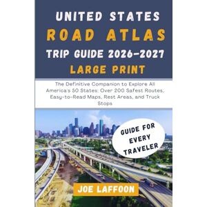Laffoon, Joe UNITED STATES ROAD ATLAS TRIP GUIDE (LARGE PRINT): The Definitive Companion to Explore All America's 50 States: Over 200 Safest Routes, Easy-to-Read Maps, Rest Areas, and Truck Stops Laffoon, Joe UNITED STATES ROAD ATLAS TRIP GUIDE (LARGE PRINT): The Definitive Companion to Explore All America's 50 States: Over 200 Safest Routes, Easy-to-Read Maps, Rest Areas, and Truck Stops