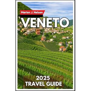 Nelson, Marion J. Veneto Travel Guide 2025: Your Inside Look at Northern Italy’s Most Diverse Region Nelson, Marion J. Veneto Travel Guide 2025: Your Inside Look at Northern Italy’s Most Diverse Region