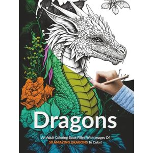 Publishing, EB Dragons!: An Adult Coloring Book Filled With Images Of 50 Amazing Dragons To Color! Publishing, EB Dragons!: An Adult Coloring Book Filled With Images Of 50 Amazing Dragons To Color!