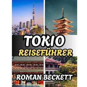 Beckett, Roman Tokio Reiseführer 2025: Sehenswürdigkeiten, Geheimtipps, kulinarische Abenteuer und Insidertipps, um die Stadt wie ein Einheimischer zu erleben Beckett, Roman Tokio Reiseführer 2025: Sehenswürdigkeiten, Geheimtipps, kulinarische Abenteuer und Insidertipps, um die Stadt wie ein Einheimischer zu erleben