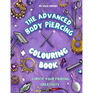 Siefert, Kelsi The Advanced Body Piercing Colouring Book Siefert, Kelsi The Advanced Body Piercing Colouring Book