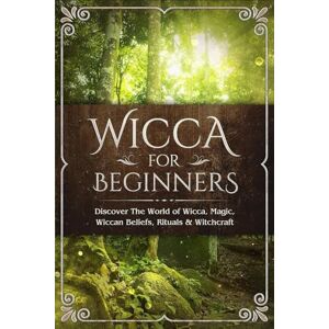 Visconti, Sofia Wicca for Beginners: Discover The World of Wicca, Magic, Wiccan Beliefs, Rituals & Witchcraft Visconti, Sofia Wicca for Beginners: Discover The World of Wicca, Magic, Wiccan Beliefs, Rituals & Witchcraft