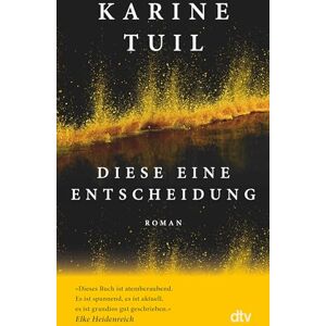 Tuil, Karine Diese eine Entscheidung: Roman »Sie ist so etwas wie die Juli Zeh Frankreichs.« Brigitte Woman Tuil, Karine Diese eine Entscheidung: Roman »Sie ist so etwas wie die Juli Zeh Frankreichs.« Brigitte Woman