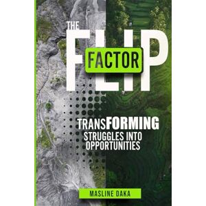 Daka, Masline The Flip Factor: Transforming your Struggles into Opportunities Daka, Masline The Flip Factor: Transforming your Struggles into Opportunities
