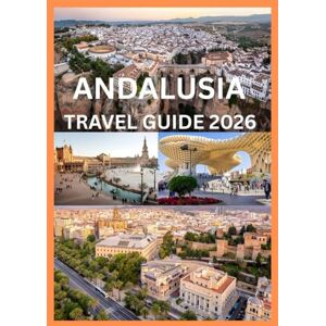 Emma, Reymond ANDALUSIA TRAVEL GUIDE 2026: Your Complete Handbook to Andalusia’s Cities Villages & Culture Emma, Reymond ANDALUSIA TRAVEL GUIDE 2026: Your Complete Handbook to Andalusia’s Cities Villages & Culture
