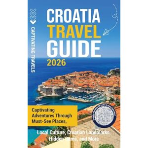Travels, Captivating Croatia Travel Guide: Captivating Adventures Through Must-See Places, Local Culture, Croatian Landmarks, Hidden Gems, and More Travels, Captivating Croatia Travel Guide: Captivating Adventures Through Must-See Places, Local Culture, Croatian Landmarks, Hidden Gems, and More