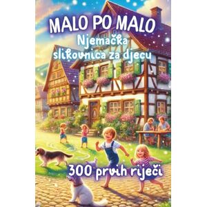 Werblow, Jane Malo po malo – mojih prvih 300 njemačkih riječi: Moja šarena slikovnica za učenje njemačkog jezika: Moja sarena slikovnica za učenje njemačkog jezika Werblow, Jane Malo po malo – mojih prvih 300 njemačkih riječi: Moja šarena slikovnica za učenje njemačkog jezika: Moja sarena slikovnica za učenje njemačkog jezika