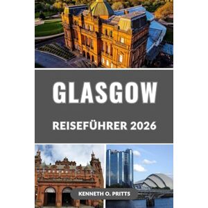 Pritts, Kenneth O. GLASGOW REISEFÜHRER 2026: Entdecken Sie Schottlands Kulturhauptstadt mit Insidertipps, Top-Attraktionen, versteckten Juwelen und wichtigen Reiserouten Pritts, Kenneth O. GLASGOW REISEFÜHRER 2026: Entdecken Sie Schottlands Kulturhauptstadt mit Insidertipps, Top-Attraktionen, versteckten Juwelen und wichtigen Reiserouten