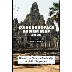 Redus, John D. Guide de voyage de Siem Reap 2026: Découvrez l'âme du Cambodge au-delà d'Angkor Vat (2026 Travel Companion) Redus, John D. Guide de voyage de Siem Reap 2026: Découvrez l'âme du Cambodge au-delà d'Angkor Vat (2026 Travel Companion)