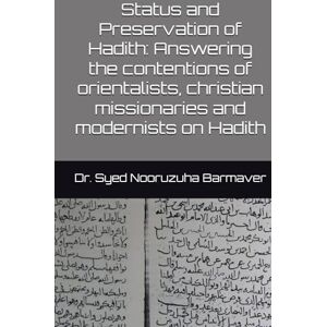 Barmaver, Dr Syed Nooruzuha Status and Preservation of Hadith: Answering the contentions of orientalists, christian missionaries and modernists on Hadith Barmaver, Dr Syed Nooruzuha Status and Preservation of Hadith: Answering the contentions of orientalists, christian missionaries and modernists on Hadith