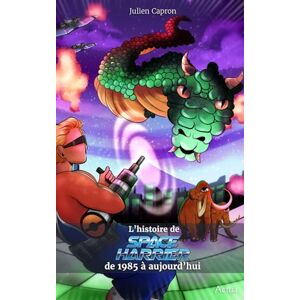 Capron, Julien L'histoire de Space Harrier de 1985 à aujourd'hui Capron, Julien L'histoire de Space Harrier de 1985 à aujourd'hui
