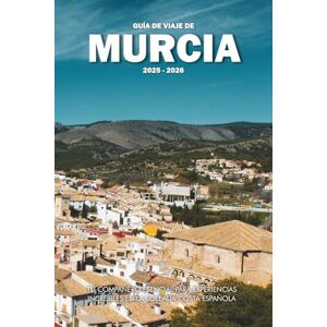Wilder, Steve GUÍA DE VIAJE DE MURCIA 2025 2026: Tu compañero esencial para experiencias increíbles en la soleada costa española Wilder, Steve GUÍA DE VIAJE DE MURCIA 2025 2026: Tu compañero esencial para experiencias increíbles en la soleada costa española
