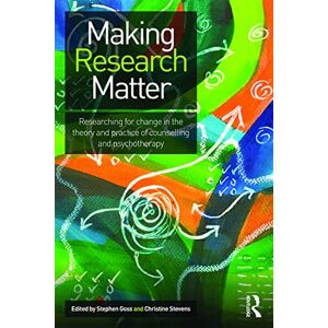 Making Research Matter: Researching for change in the theory and practice of counselling and psychotherapy Making Research Matter: Researching for change in the theory and practice of counselling and psychotherapy
