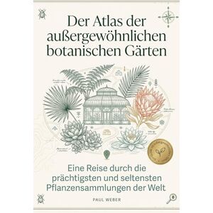 Weber Der Atlas der außergewöhnlichen botanischen Gärten: Eine Reise durch die prächtigsten und seltensten Pflanzensammlungen der Welt. Das perfekte Geschenk für Gärtner und Pflanzenfreunde Weber Der Atlas der außergewöhnlichen botanischen Gärten: Eine Reise durch die prächtigsten und seltensten Pflanzensammlungen der Welt. Das perfekte Geschenk für Gärtner und Pflanzenfreunde