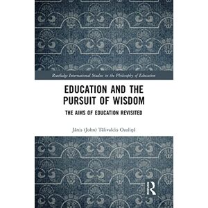 Ozolinš, Janis (John) Education and the Pursuit of Wisdom: The Aims of Education Revisited (Routledge International Studies in the Philosophy of Education) Ozolinš, Janis (John) Education and the Pursuit of Wisdom: The Aims of Education Revisited (Routledge International Studies in the Philosophy of Education)