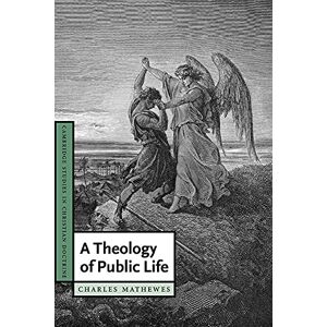 Mathewes, Charles T. Theology of Public Life: 17 (Cambridge Studies in Christian Doctrine, Series Number 17) Mathewes, Charles T. Theology of Public Life: 17 (Cambridge Studies in Christian Doctrine, Series Number 17)