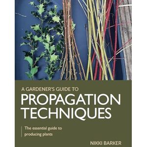 Barker Gardener's Guide to Propagation Techniques: The essential guide to producing plants (A Gardener's Guide to) Barker Gardener's Guide to Propagation Techniques: The essential guide to producing plants (A Gardener's Guide to)