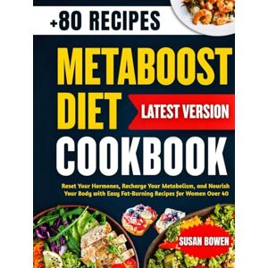 Bowen, Susan Metaboost Diet Cookbook: Reset Your Hormones, Recharge Your Metabolism, and Nourish Your Body with Easy Fat-Burning Recipes for Women Over 40 Bowen, Susan Metaboost Diet Cookbook: Reset Your Hormones, Recharge Your Metabolism, and Nourish Your Body with Easy Fat-Burning Recipes for Women Over 40