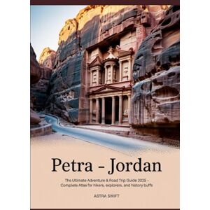Swift, Astra Petra – Jordan: The Ultimate Adventure & Road Trip Guide 2025 – Complete Atlas for Hikers, Explorers, and History Buffs Swift, Astra Petra – Jordan: The Ultimate Adventure & Road Trip Guide 2025 – Complete Atlas for Hikers, Explorers, and History Buffs