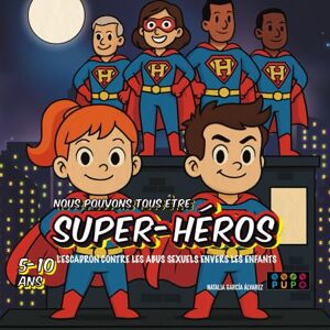 PUPO, Natalia García Álvarez Nous pouvons tous être SUPER-HÉROS: L’ESCADRON CONTRE LES ABUS SEXUELS ENVERS LES ENFANTS PUPO, Natalia García Álvarez Nous pouvons tous être SUPER-HÉROS: L’ESCADRON CONTRE LES ABUS SEXUELS ENVERS LES ENFANTS