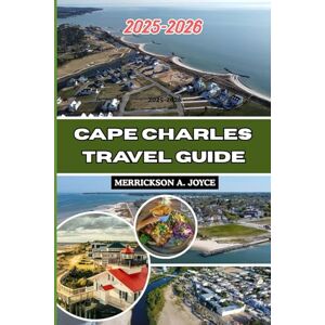 JOYCE, MERRICKSON A. CAPE CHARLES TRAVEL GUIDE 2025-2026: Plan the Perfect Getaway with Beaches, History, and Unique Attractions in Cape Charles Virginia JOYCE, MERRICKSON A. CAPE CHARLES TRAVEL GUIDE 2025-2026: Plan the Perfect Getaway with Beaches, History, and Unique Attractions in Cape Charles Virginia