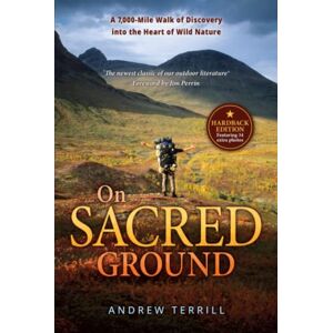 Terrill, Andrew On Sacred Ground: A 7,000-Mile Walk of Discovery into the Heart of Wild Nature (A 7,000 Walk of Discovery into the Heart of Wild Nature) Terrill, Andrew On Sacred Ground: A 7,000-Mile Walk of Discovery into the Heart of Wild Nature (A 7,000 Walk of Discovery into the Heart of Wild Nature)