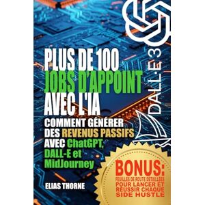 Thorne, Elias Plus de 100 Activités Complémentaires avec l'IA pour Gagner de l'Argent et Atteindre la Liberté Financière: Comment générer des revenus passifs avec ChatGPT, DALL-E et MidJourney Thorne, Elias Plus de 100 Activités Complémentaires avec l'IA pour Gagner de l'Argent et Atteindre la Liberté Financière: Comment générer des revenus passifs avec ChatGPT, DALL-E et MidJourney