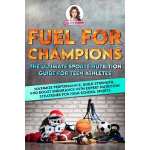 Fournet, Claudine Fuel for Champions: The Ultimate Sports Nutrition Guide for Teen Athletes: Maximize Performance, Build Strength, and Boost Endurance with Expert Nutrition Strategies for High School Sports Fournet, Claudine Fuel for Champions: The Ultimate Sports Nutrition Guide for Teen Athletes: Maximize Performance, Build Strength, and Boost Endurance with Expert Nutrition Strategies for High School Sports