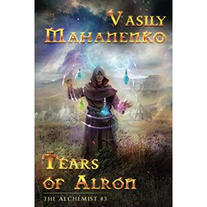 Mahanenko, Vasily Tears of Alron (The Alchemist #3): LitRPG Series Mahanenko, Vasily Tears of Alron (The Alchemist #3): LitRPG Series