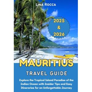 Rocca, Lina Mauritius Travel Guide 2025 & 2026: Explore the Tropical Island Paradise of the Indian Ocean with Insider Tips and Easy Itineraries for an Unforgettable Journey (Unbeatable Travel Editions 2025+) Rocca, Lina Mauritius Travel Guide 2025 & 2026: Explore the Tropical Island Paradise of the Indian Ocean with Insider Tips and Easy Itineraries for an Unforgettable Journey (Unbeatable Travel Editions 2025+)