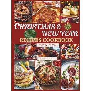 T. Cole, Susan CHRISTMAS AND NEW YEAR RECIPES COOKBOOK: 100 Stress-Free Christmas & New Year Cooking with Make-Ahead Recipes, Pantry Preserves, Show-Stopping Menus & ... Ente (Seasonal Recipes and Cookbook Series) T. Cole, Susan CHRISTMAS AND NEW YEAR RECIPES COOKBOOK: 100 Stress-Free Christmas & New Year Cooking with Make-Ahead Recipes, Pantry Preserves, Show-Stopping Menus & ... Ente (Seasonal Recipes and Cookbook Series)