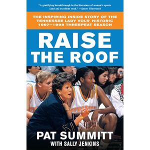 Summitt, Pat Raise the Roof: The Inspiring Inside Story of the Tennessee Lady Vols' Groundbreaking Season in Women's College Basketball Summitt, Pat Raise the Roof: The Inspiring Inside Story of the Tennessee Lady Vols' Groundbreaking Season in Women's College Basketball
