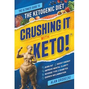 Grodecki, Alan Crushing It With Keto!: The Ultimate Guide to the Ketogenic Diet Burn Fat, Boost Energy, Improve Mental Clarity, Reverse Type 2 Diabetes and Quench Inflammation Grodecki, Alan Crushing It With Keto!: The Ultimate Guide to the Ketogenic Diet Burn Fat, Boost Energy, Improve Mental Clarity, Reverse Type 2 Diabetes and Quench Inflammation