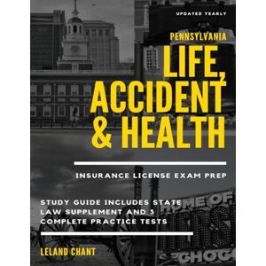Chant, Leland Pennsylvania Life, Accident and Health Insurance License Exam Prep: Updated Yearly Study Guide Includes State Law Supplement and 3 Complete Practice Tests Chant, Leland Pennsylvania Life, Accident and Health Insurance License Exam Prep: Updated Yearly Study Guide Includes State Law Supplement and 3 Complete Practice Tests