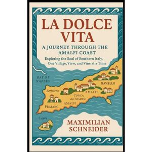 Schneider, Maximilian La Dolce Vita: A Journey Throu the Amalfi Coast Exploring the Soul of Southern Italy, One Village, View, and Vine at a Time (Wanderwise: The Ultimate Global Travel Guide Series) Schneider, Maximilian La Dolce Vita: A Journey Throu the Amalfi Coast Exploring the Soul of Southern Italy, One Village, View, and Vine at a Time (Wanderwise: The Ultimate Global Travel Guide Series)