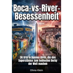 Klein, Olivia Boca-vs-River-Besessenheit: 36 Orte in Buenos Aires, die den Superclásico zum heißesten Derby der Welt machen Klein, Olivia Boca-vs-River-Besessenheit: 36 Orte in Buenos Aires, die den Superclásico zum heißesten Derby der Welt machen