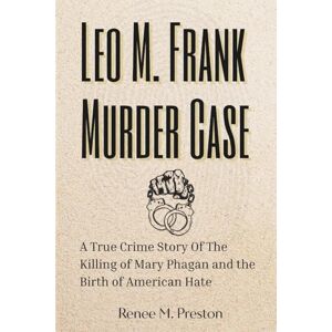 M. Preston, Renee Leo M. Frank Murder Case: A True Crime Story Of The Killing of Mary Phagan and the Birth of American Hate M. Preston, Renee Leo M. Frank Murder Case: A True Crime Story Of The Killing of Mary Phagan and the Birth of American Hate