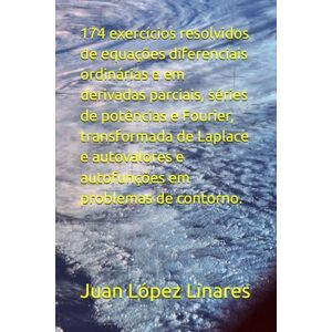 López Linares, Juan 174 exercícios resolvidos de equações diferenciais ordinárias e em derivadas parciais, séries de potências e Fourier, transformada de Laplace e ... problemas de contorno. (Cálculo IV FZEA USP) López Linares, Juan 174 exercícios resolvidos de equações diferenciais ordinárias e em derivadas parciais, séries de potências e Fourier, transformada de Laplace e ... problemas de contorno. (Cálculo IV FZEA USP)