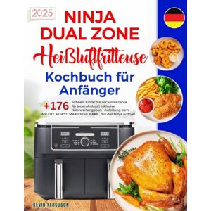 Ferguson, Kevin Ninja Dual Zone Heißluftfritteuse Kochbuch für Anfänger: +176 Schnell, Einfach & Lecker Rezepte für jeden Anlass Inklusive Nährwertangaben ... MAX CRISP, BAKE,,, mit der Ninja Airfryer. Ferguson, Kevin Ninja Dual Zone Heißluftfritteuse Kochbuch für Anfänger: +176 Schnell, Einfach & Lecker Rezepte für jeden Anlass Inklusive Nährwertangaben ... MAX CRISP, BAKE,,, mit der Ninja Airfryer.