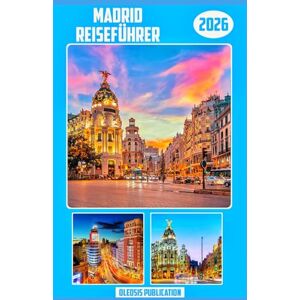 PUBLICATION, OLEDSIS MADRID REISEFÜHRER 2026: „Erkunden Sie Madrid wie ein Einheimischer. Kultur, Küche und Sehenswürdigkeiten liegen Ihnen zu Füßen.“ PUBLICATION, OLEDSIS MADRID REISEFÜHRER 2026: „Erkunden Sie Madrid wie ein Einheimischer. Kultur, Küche und Sehenswürdigkeiten liegen Ihnen zu Füßen.“