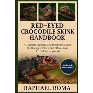 ROMA, RAPHAEL RED-EYED CROCODILE SKINK HANDBOOK: A Complete Scientific and Practical Guide to the Biology, Ecology, and Ethical Care of Tribolonotus gracilis ROMA, RAPHAEL RED-EYED CROCODILE SKINK HANDBOOK: A Complete Scientific and Practical Guide to the Biology, Ecology, and Ethical Care of Tribolonotus gracilis