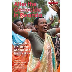 After the Genocide in Rwanda: Testimonies of Violence, Change and Reconciliation (International Library of African Studies) After the Genocide in Rwanda: Testimonies of Violence, Change and Reconciliation (International Library of African Studies)