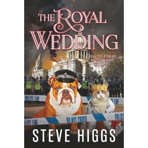 Higgs, Steve The Royal Wedding: Felicity Philips Investigates Book 10 Higgs, Steve The Royal Wedding: Felicity Philips Investigates Book 10