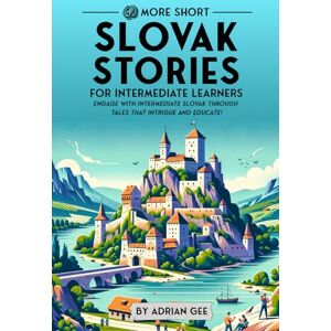 Gee, Adrian 69 More Short Slovak Stories for Intermediate Learners: Engage with Intermediate Slovak Through Tales That Intrigue and Educate! (Slovak Through Stories: A Cultural Journey) Gee, Adrian 69 More Short Slovak Stories for Intermediate Learners: Engage with Intermediate Slovak Through Tales That Intrigue and Educate! (Slovak Through Stories: A Cultural Journey)