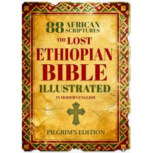 Eirenwood Press The Lost Ethiopian BIBLE Illustrated COMPLETE in Modern English: Reconnect with the 88 African Scriptures including Enoch, Jubilees, Meqabyan, and the Restored Apocrypha through Guided Notes Eirenwood Press The Lost Ethiopian BIBLE Illustrated COMPLETE in Modern English: Reconnect with the 88 African Scriptures including Enoch, Jubilees, Meqabyan, and the Restored Apocrypha through Guided Notes