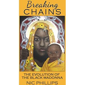 Philips Breaking Chains: The Evolution of the Black Madonna Philips Breaking Chains: The Evolution of the Black Madonna