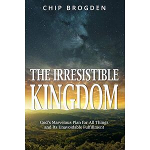 Brogden, Chip The Irresistible Kingdom: God's Marvelous Plan for All Things and Its Unavoidable Fulfillment Brogden, Chip The Irresistible Kingdom: God's Marvelous Plan for All Things and Its Unavoidable Fulfillment