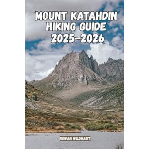 WILDHART, ROWAN MOUNT KATAHDIN Hiking Guide 2025–2026: Trails, Tips & Adventure in Baxter State Park. (Trek the World: Essential Hiking Guide Series) WILDHART, ROWAN MOUNT KATAHDIN Hiking Guide 2025–2026: Trails, Tips & Adventure in Baxter State Park. (Trek the World: Essential Hiking Guide Series)